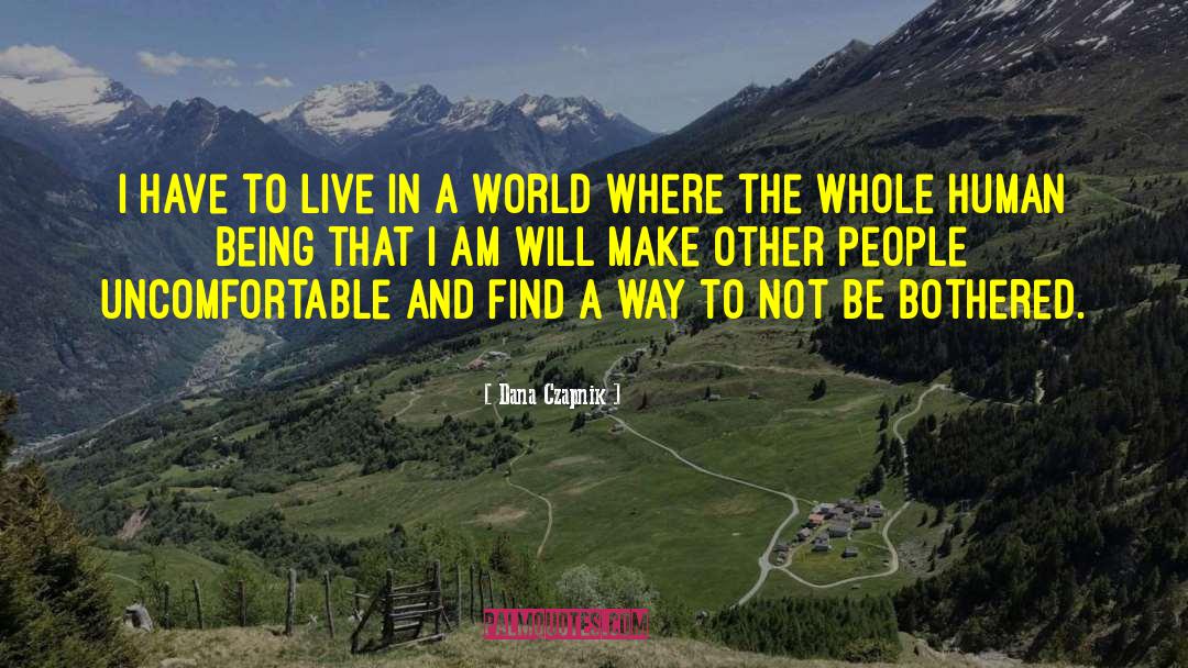 Dana Czapnik Quotes: I have to live in