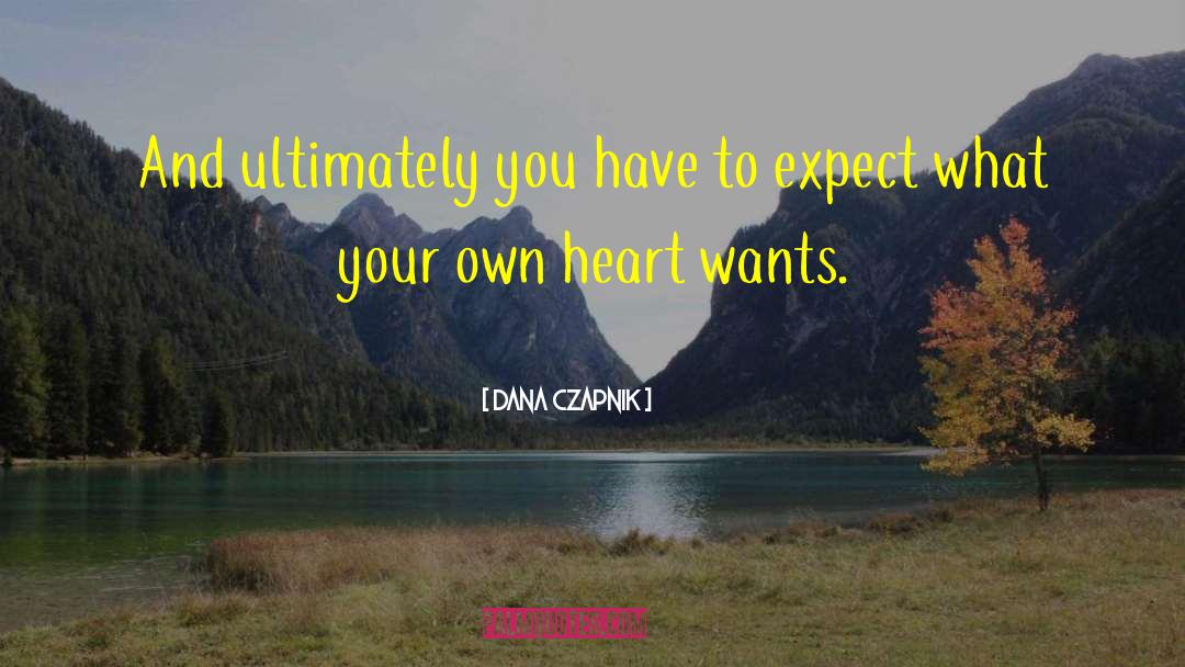 Dana Czapnik Quotes: And ultimately you have to