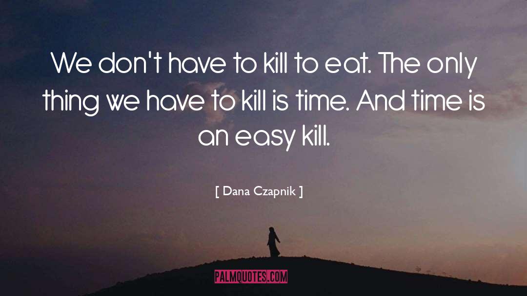 Dana Czapnik Quotes: We don't have to kill