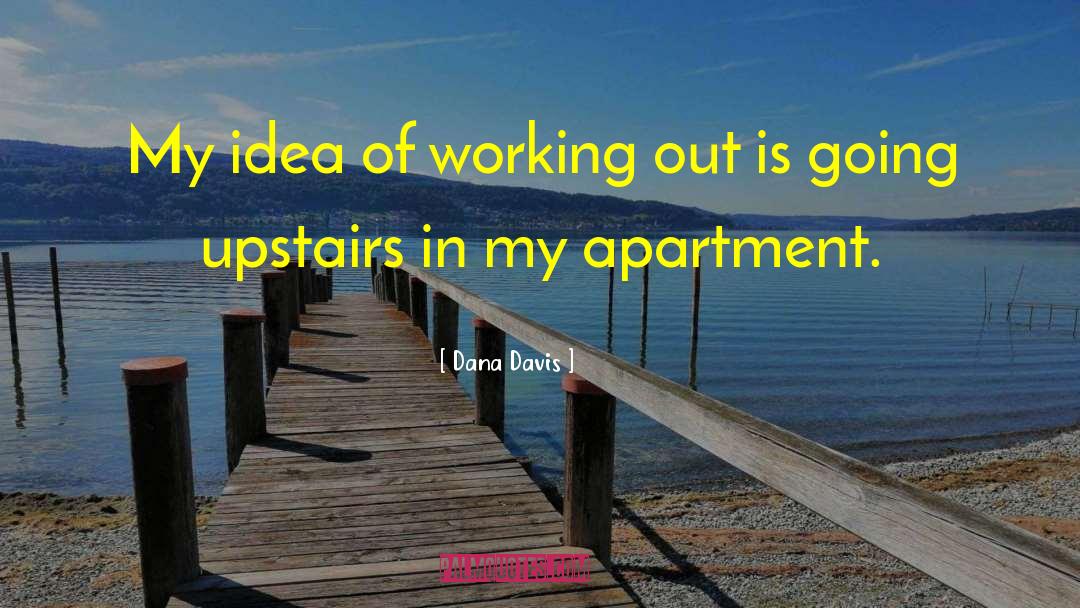 Dana Davis Quotes: My idea of working out