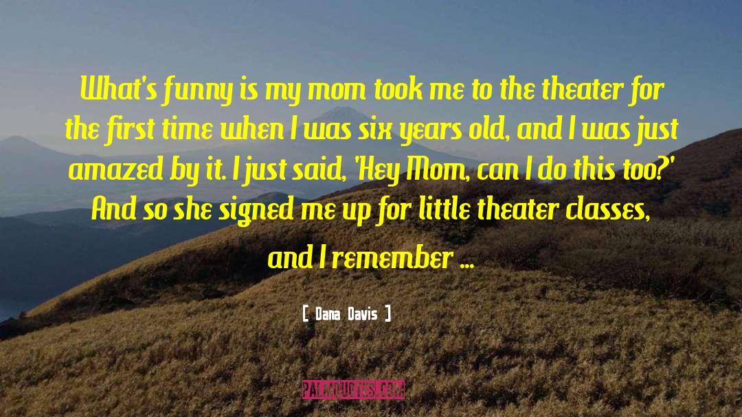 Dana Davis Quotes: What's funny is my mom