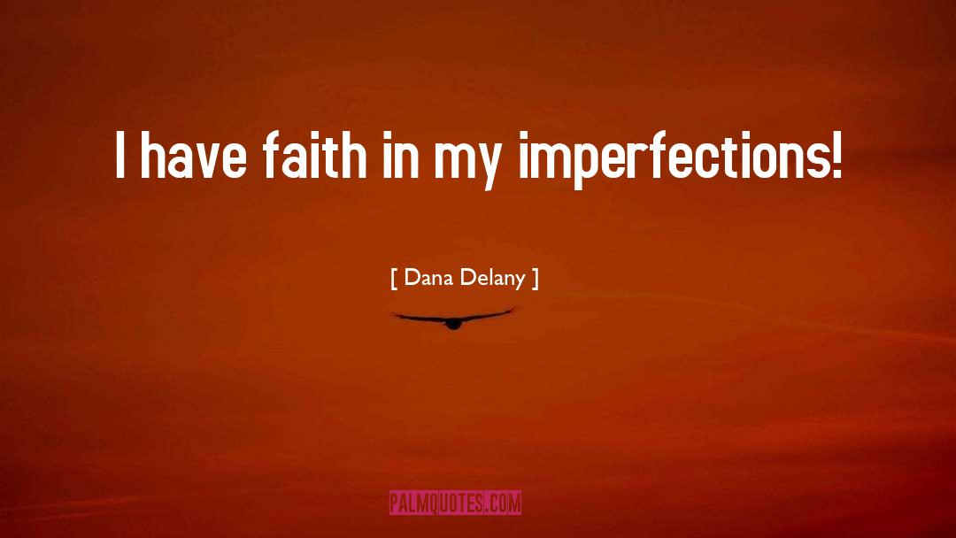 Dana Delany Quotes: I have faith in my