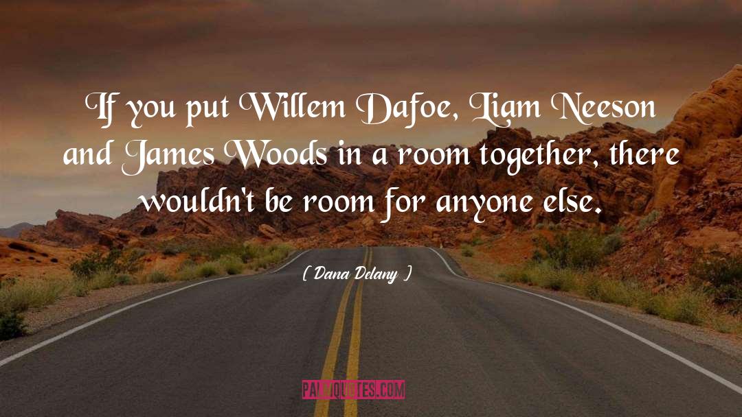 Dana Delany Quotes: If you put Willem Dafoe,