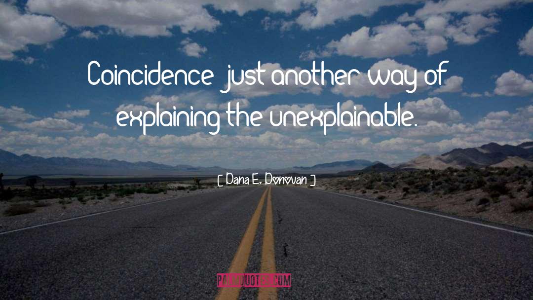 Dana E. Donovan Quotes: Coincidence: just another way of