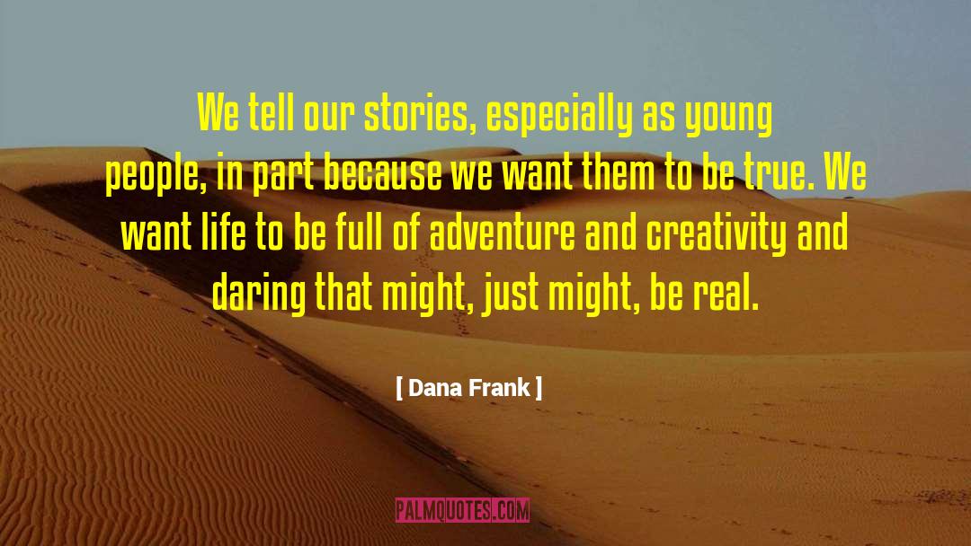 Dana Frank Quotes: We tell our stories, especially