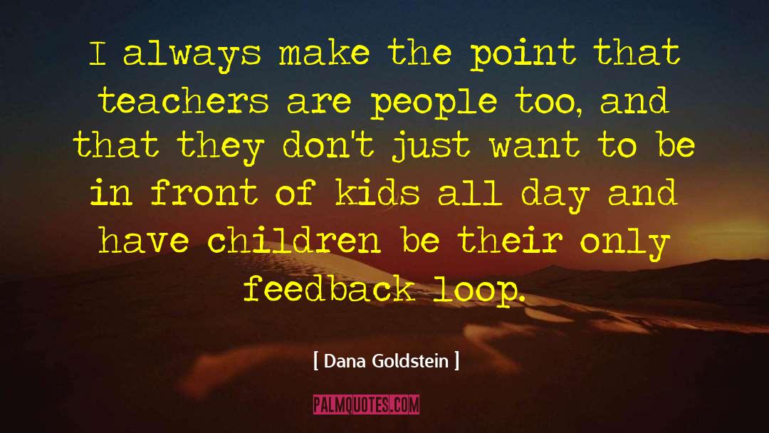 Dana Goldstein Quotes: I always make the point