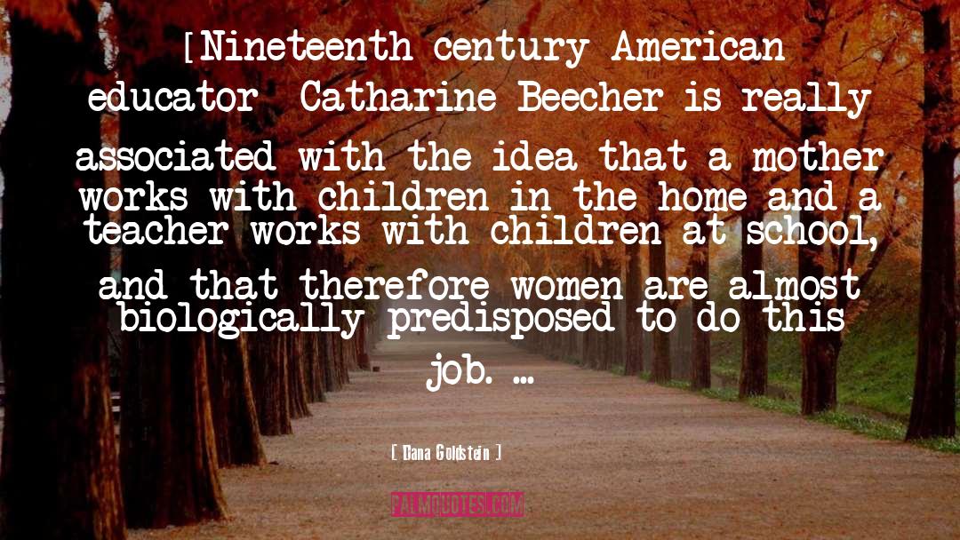 Dana Goldstein Quotes: [Nineteenth century American educator] Catharine