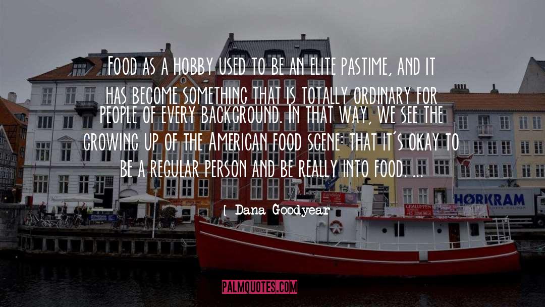 Dana Goodyear Quotes: Food as a hobby used