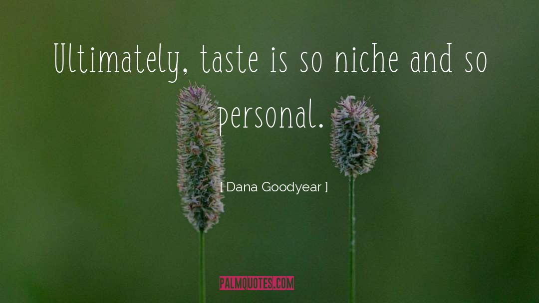 Dana Goodyear Quotes: Ultimately, taste is so niche