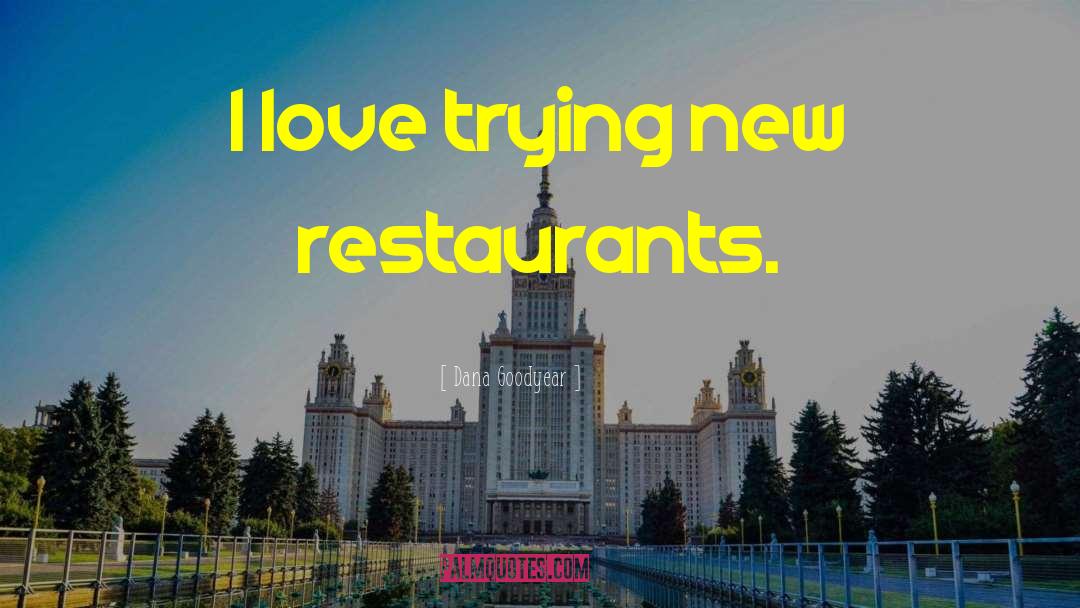 Dana Goodyear Quotes: I love trying new restaurants.