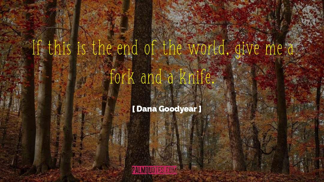 Dana Goodyear Quotes: If this is the end