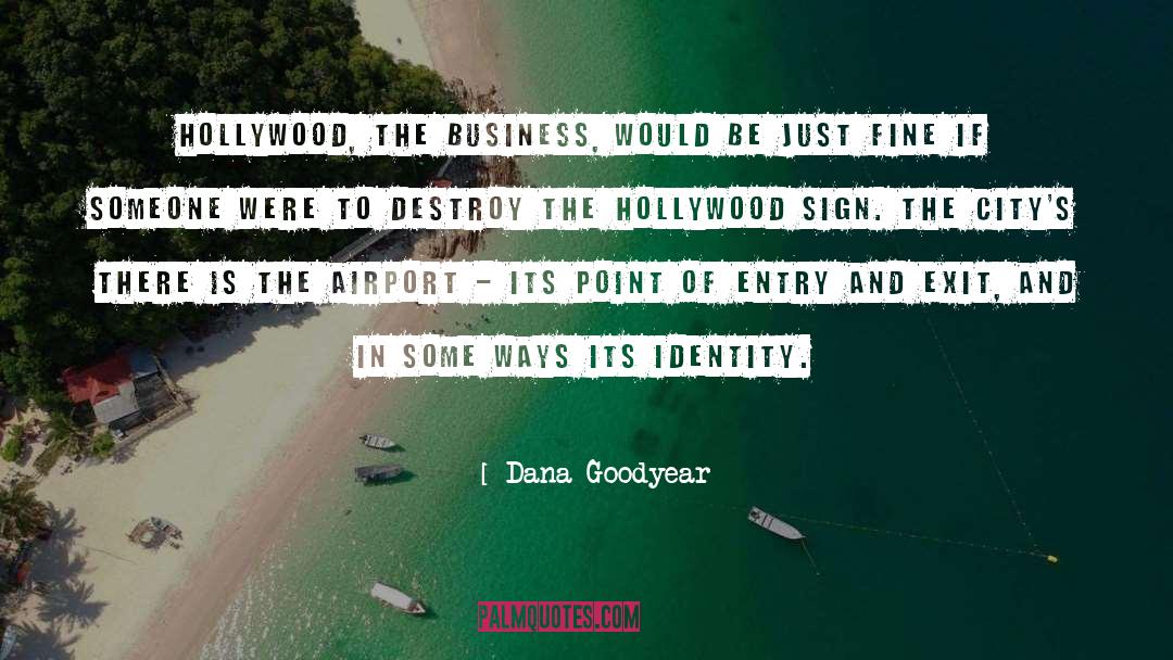 Dana Goodyear Quotes: Hollywood, the business, would be