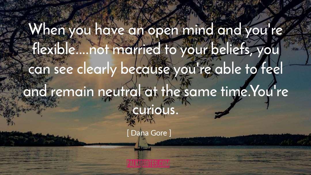 Dana Gore Quotes: When you have an open