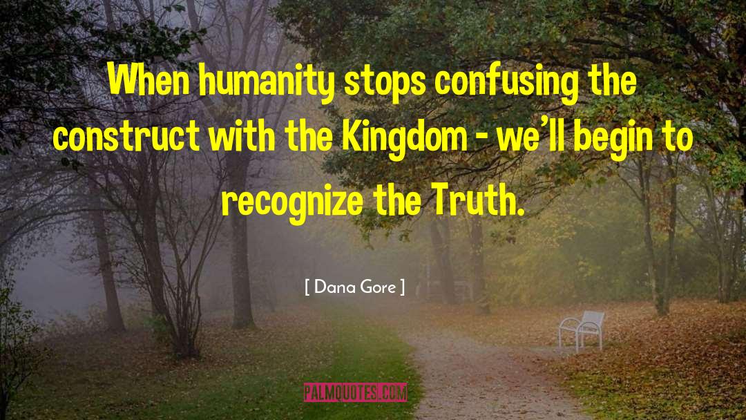 Dana Gore Quotes: When humanity stops confusing the