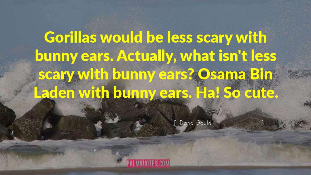 Dana Gould Quotes: Gorillas would be less scary