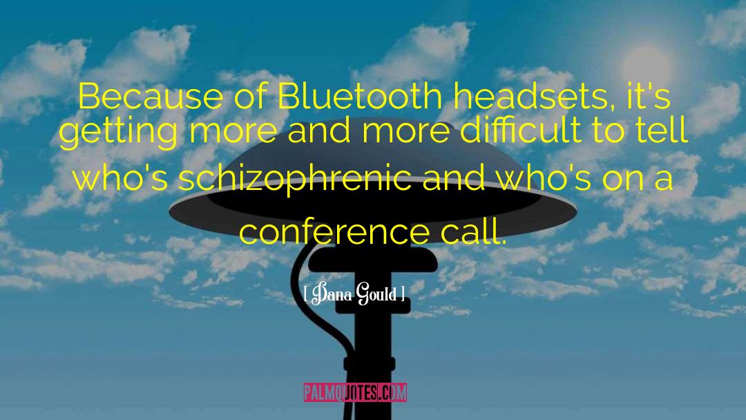 Dana Gould Quotes: Because of Bluetooth headsets, it's