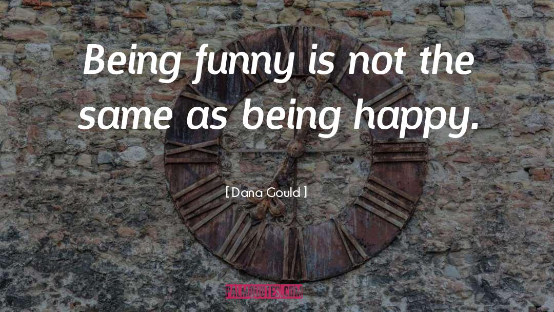 Dana Gould Quotes: Being funny is not the