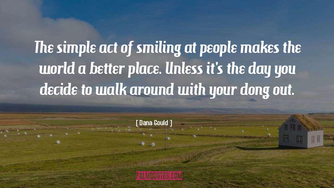 Dana Gould Quotes: The simple act of smiling