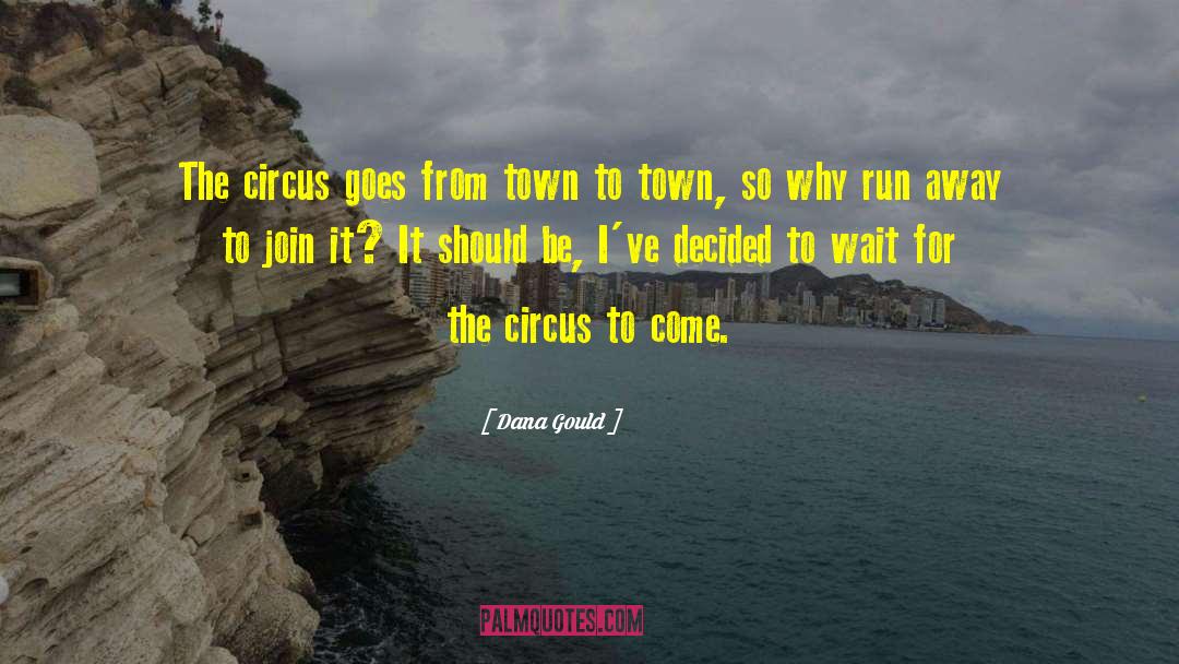 Dana Gould Quotes: The circus goes from town