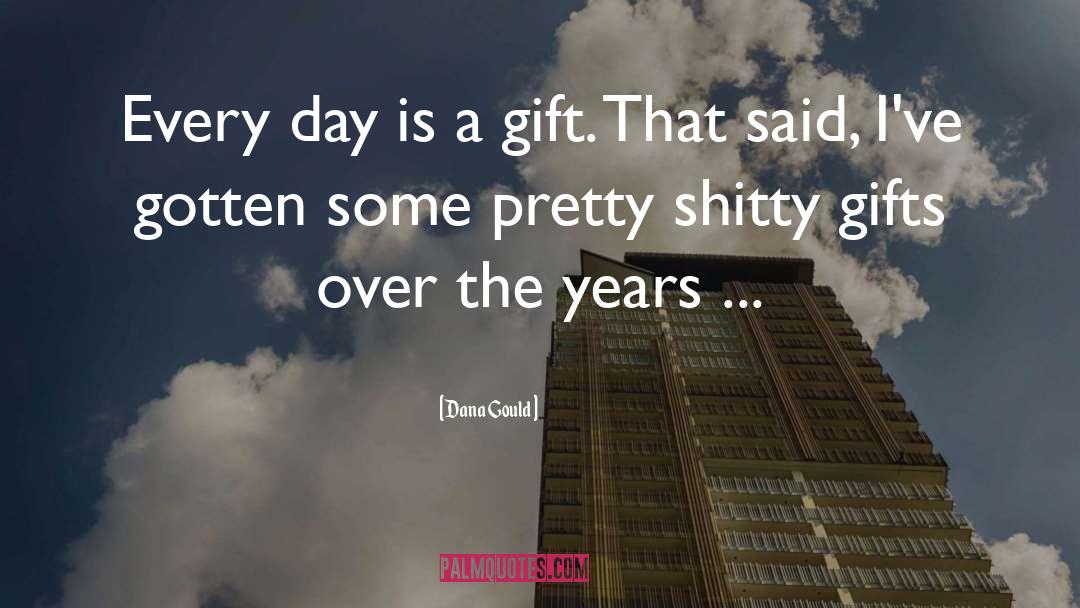 Dana Gould Quotes: Every day is a gift.
