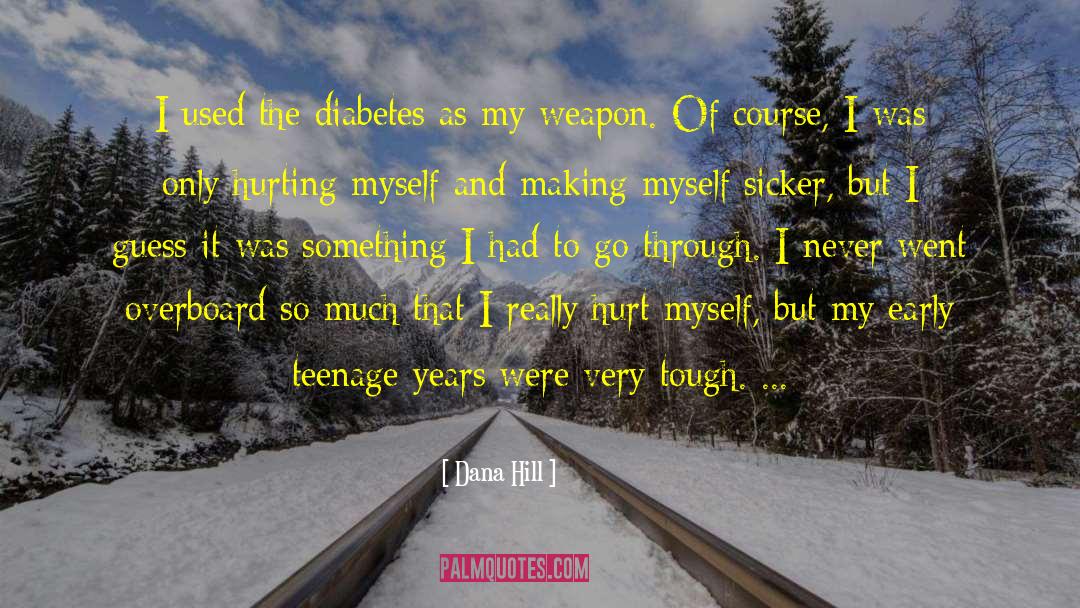 Dana Hill Quotes: I used the diabetes as