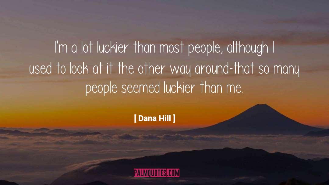 Dana Hill Quotes: I'm a lot luckier than