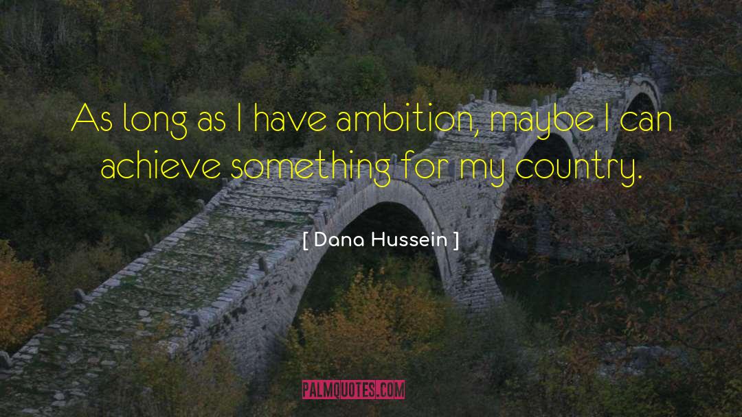 Dana Hussein Quotes: As long as I have