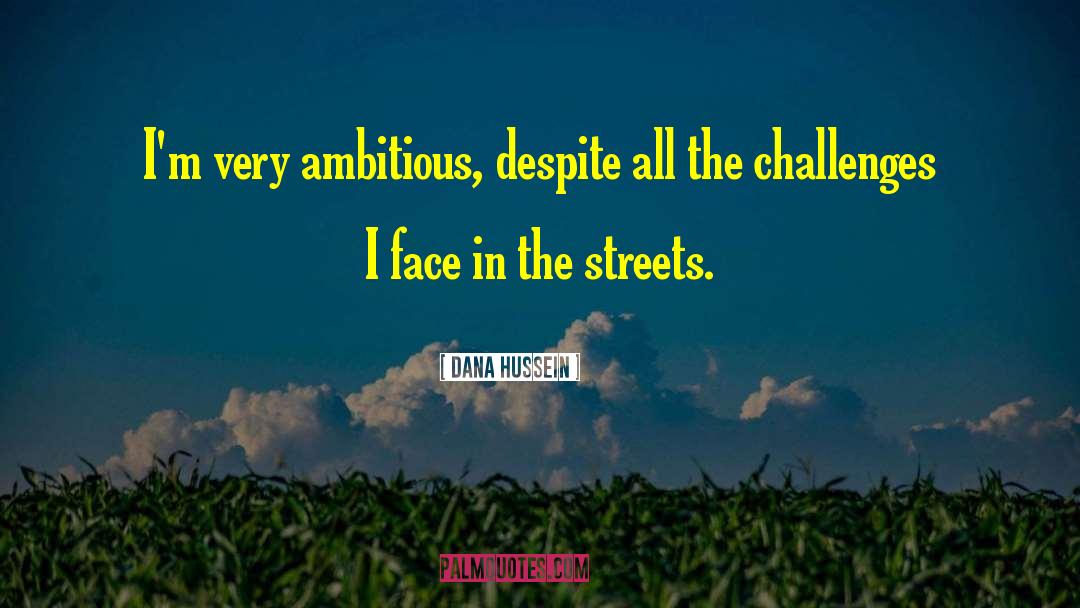 Dana Hussein Quotes: I'm very ambitious, despite all