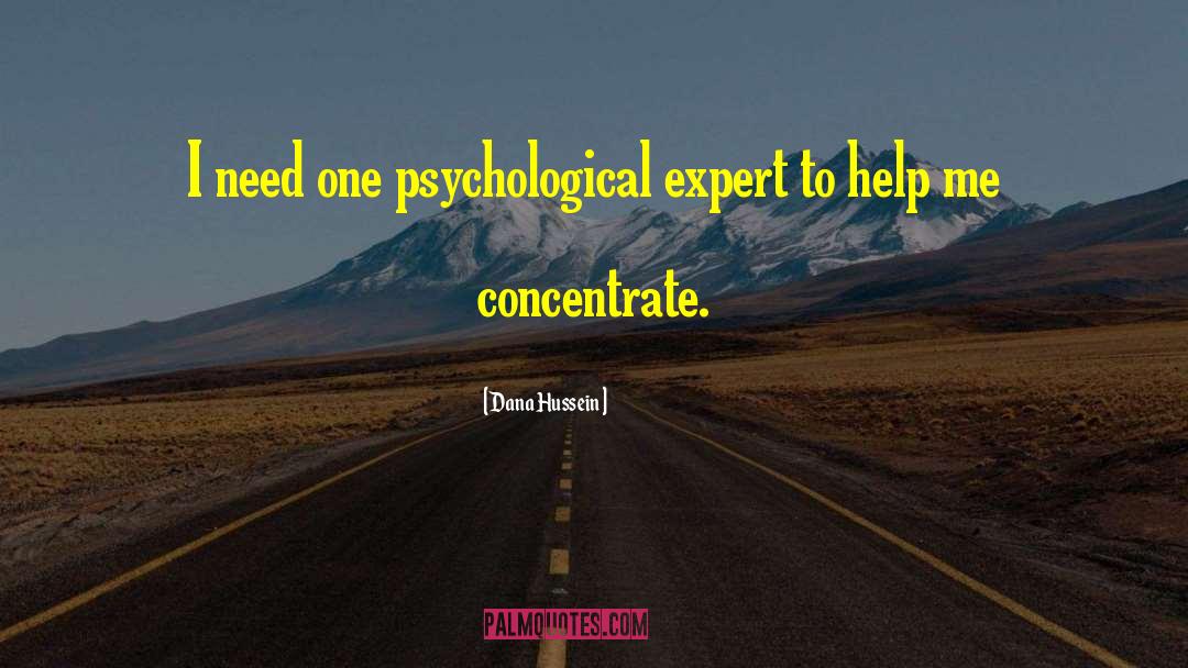 Dana Hussein Quotes: I need one psychological expert