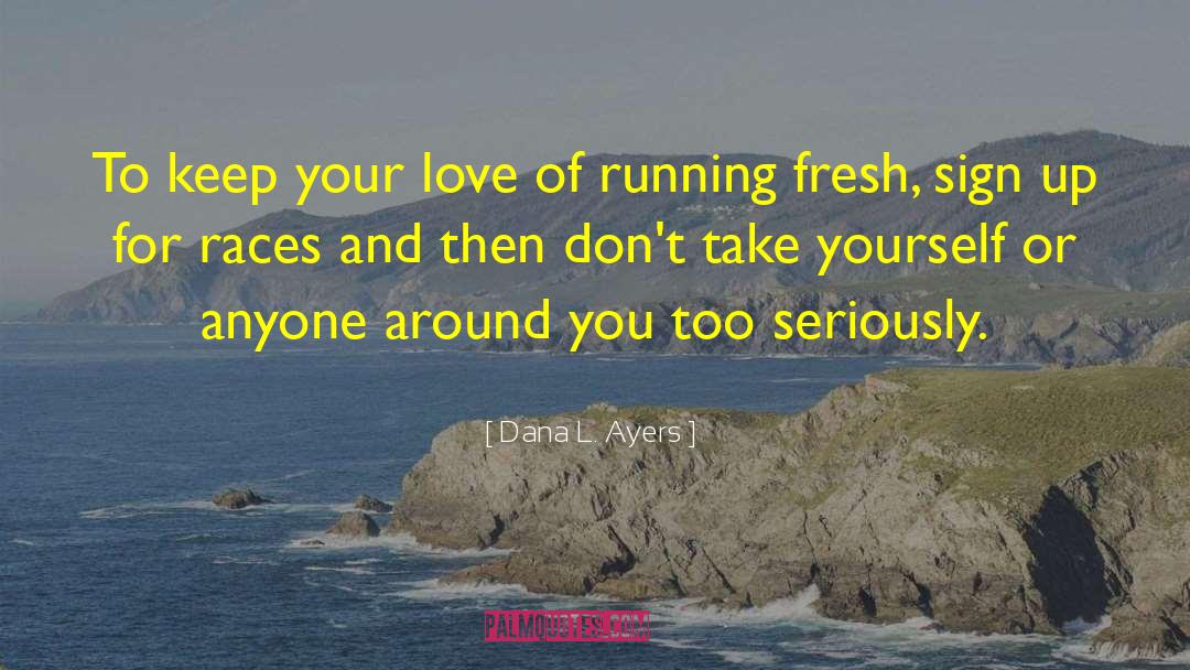 Dana L. Ayers Quotes: To keep your love of