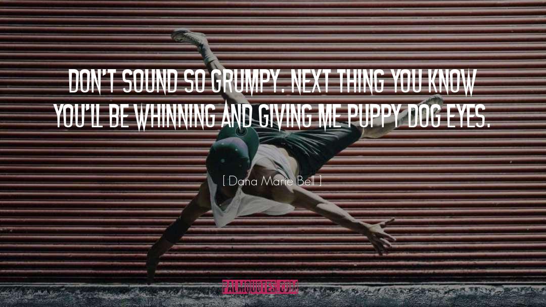 Dana Marie Bell Quotes: Don't sound so grumpy. Next