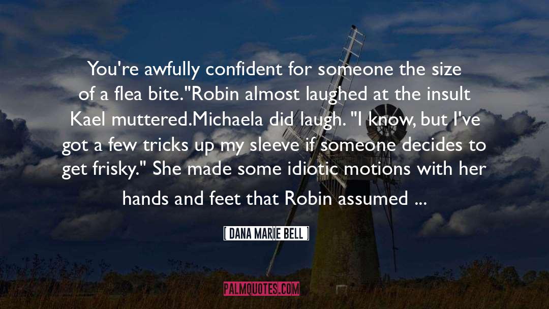 Dana Marie Bell Quotes: You're awfully confident for someone