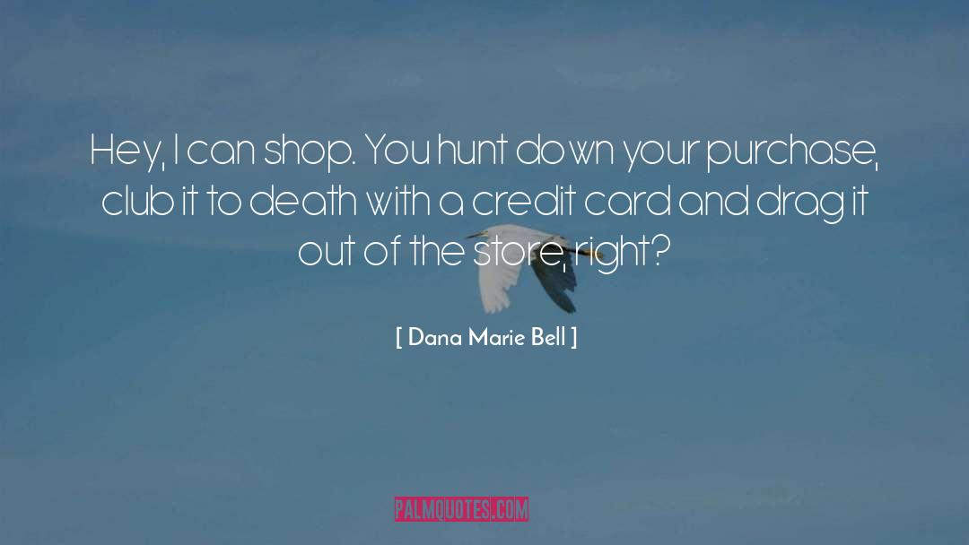 Dana Marie Bell Quotes: Hey, I can shop. You