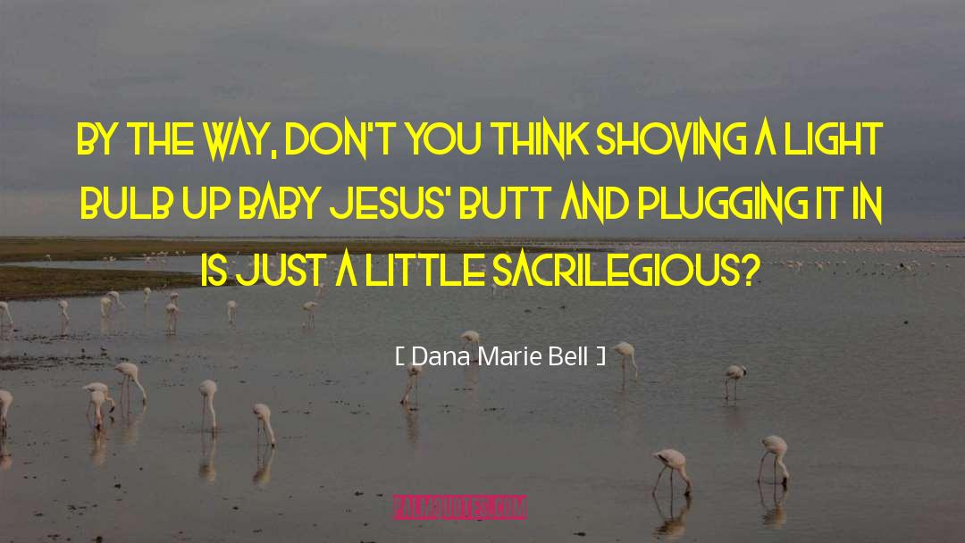 Dana Marie Bell Quotes: By the way, don't you