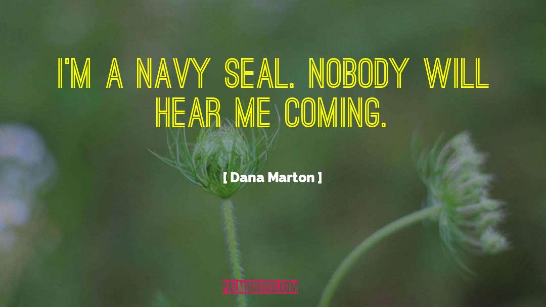 Dana Marton Quotes: I'm a Navy SEAL. Nobody