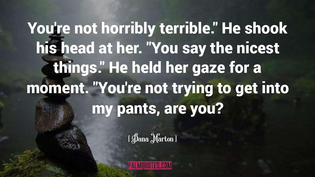 Dana Marton Quotes: You're not horribly terrible.