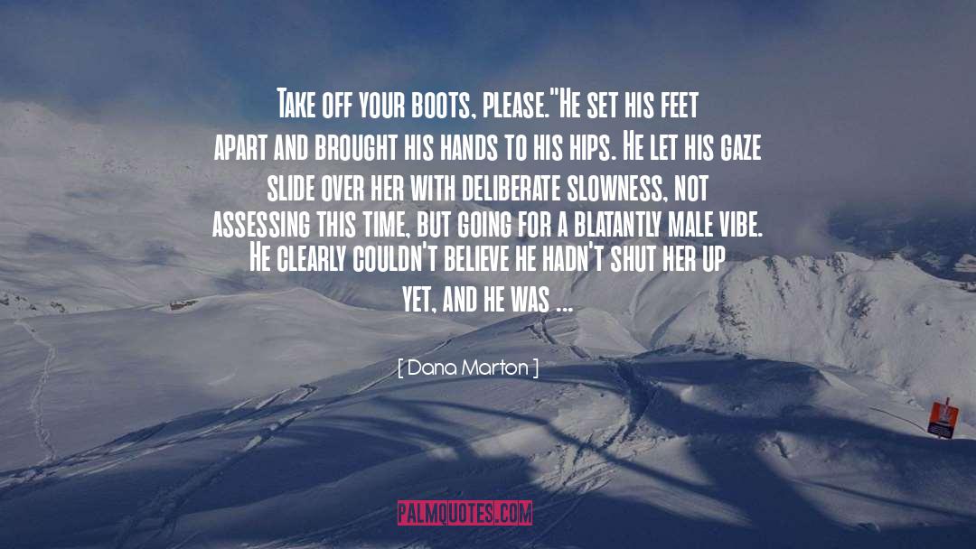 Dana Marton Quotes: Take off your boots, please.