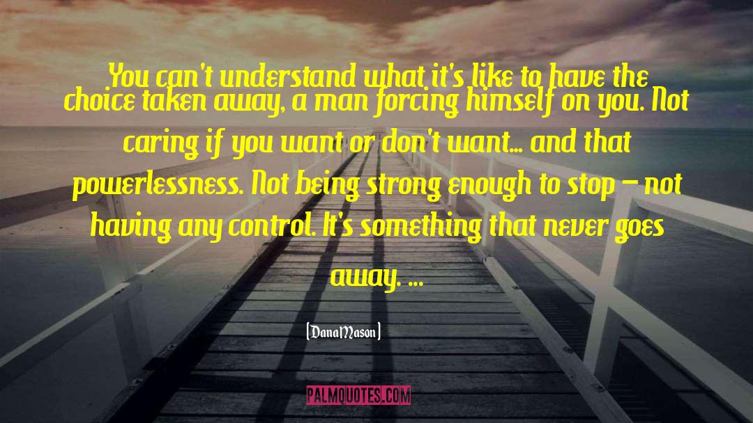 Dana Mason Quotes: You can't understand what it's