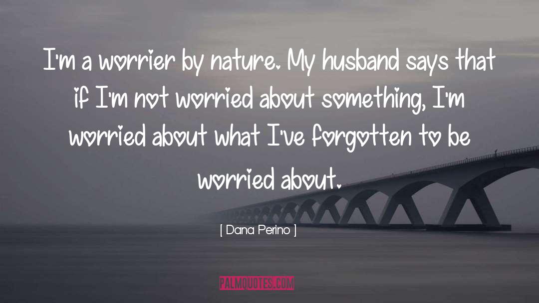 Dana Perino Quotes: I'm a worrier by nature.