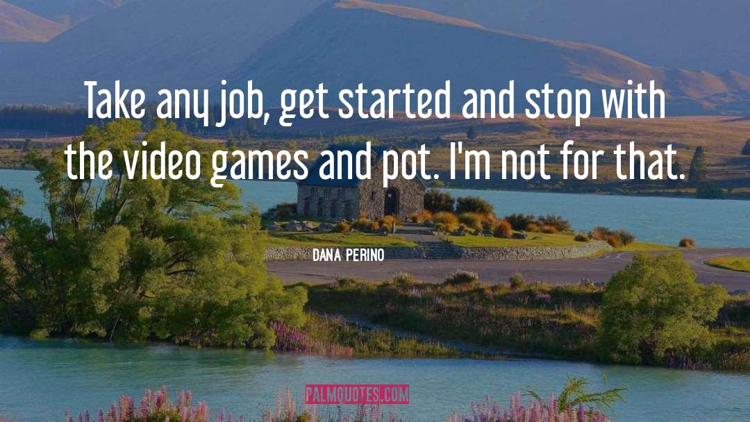 Dana Perino Quotes: Take any job, get started