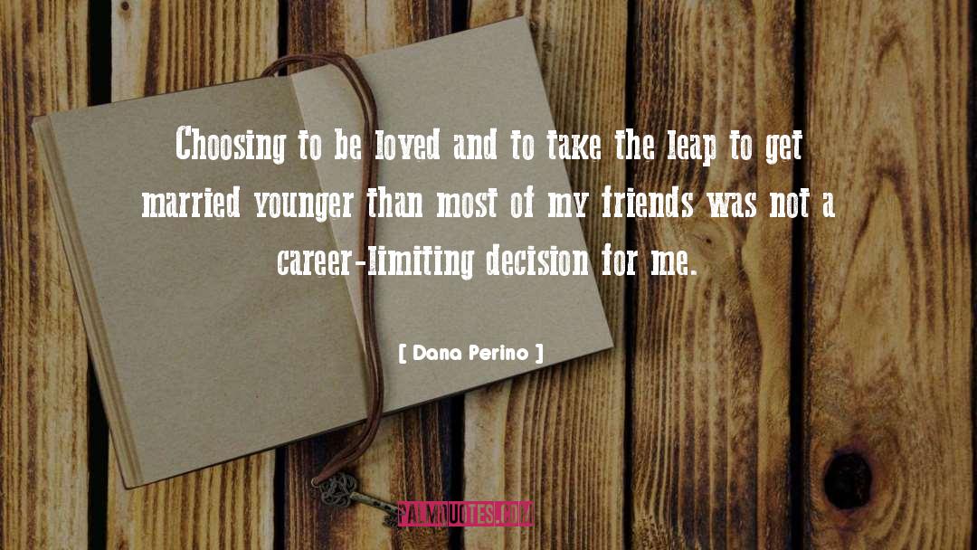 Dana Perino Quotes: Choosing to be loved and