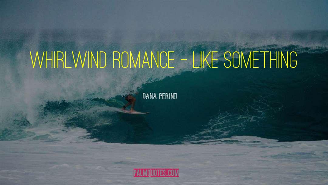 Dana Perino Quotes: whirlwind romance - like something