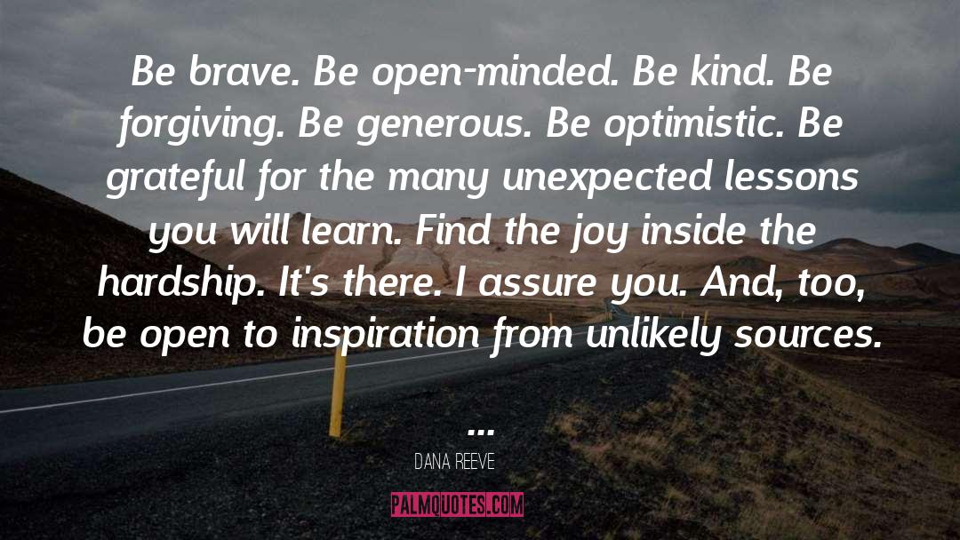 Dana Reeve Quotes: Be brave. Be open-minded. Be