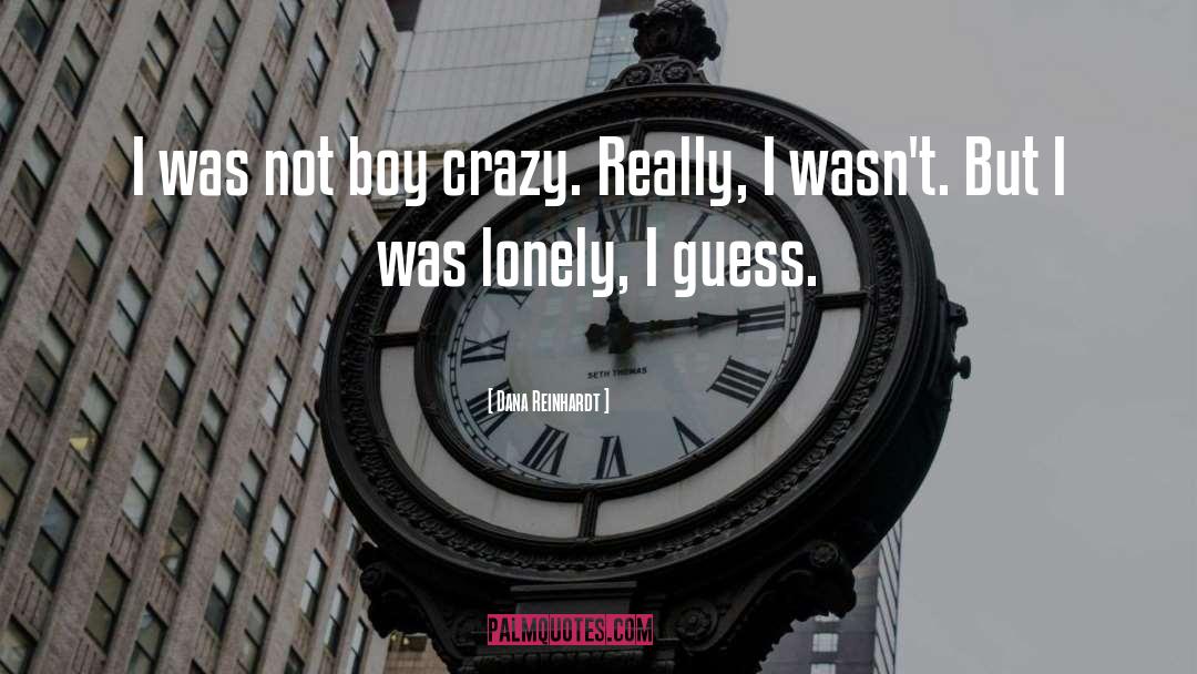 Dana Reinhardt Quotes: I was not boy crazy.