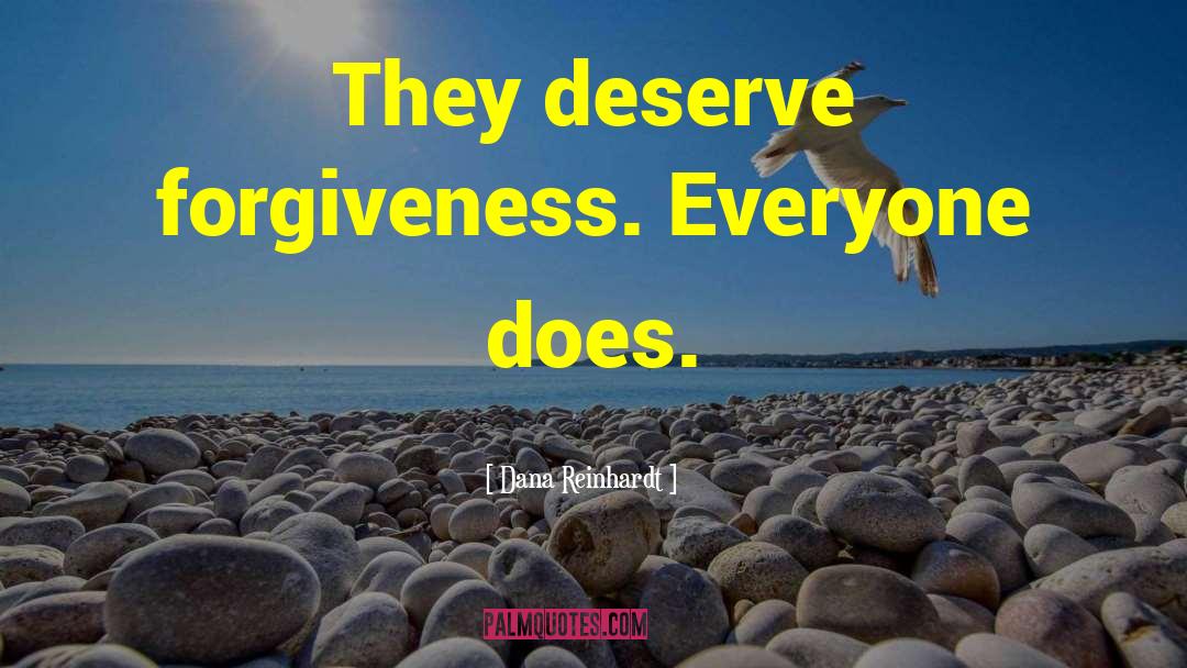 Dana Reinhardt Quotes: They deserve forgiveness. Everyone does.
