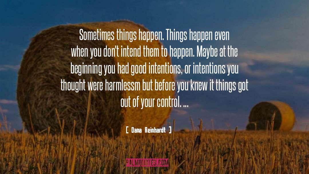 Dana Reinhardt Quotes: Sometimes things happen. Things happen