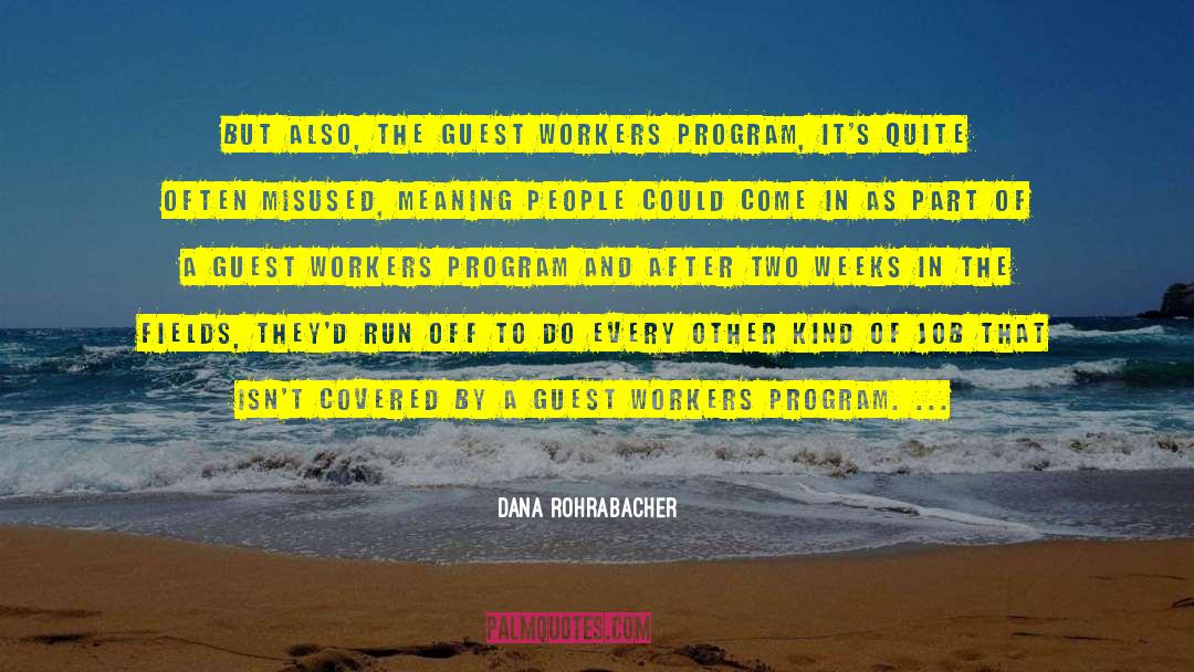 Dana Rohrabacher Quotes: But also, the guest workers