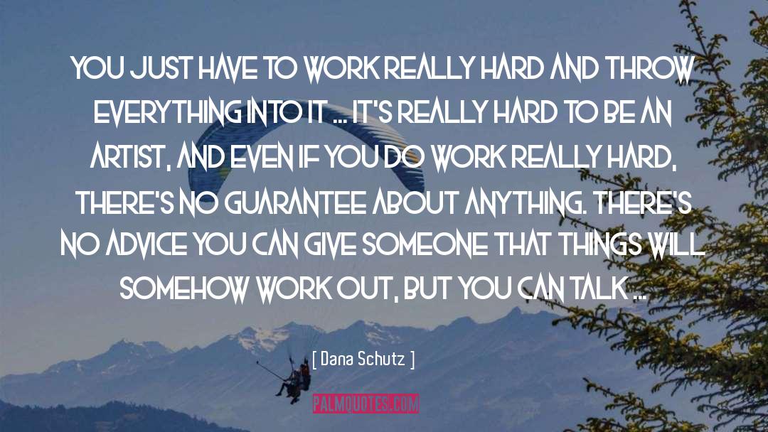 Dana Schutz Quotes: You just have to work