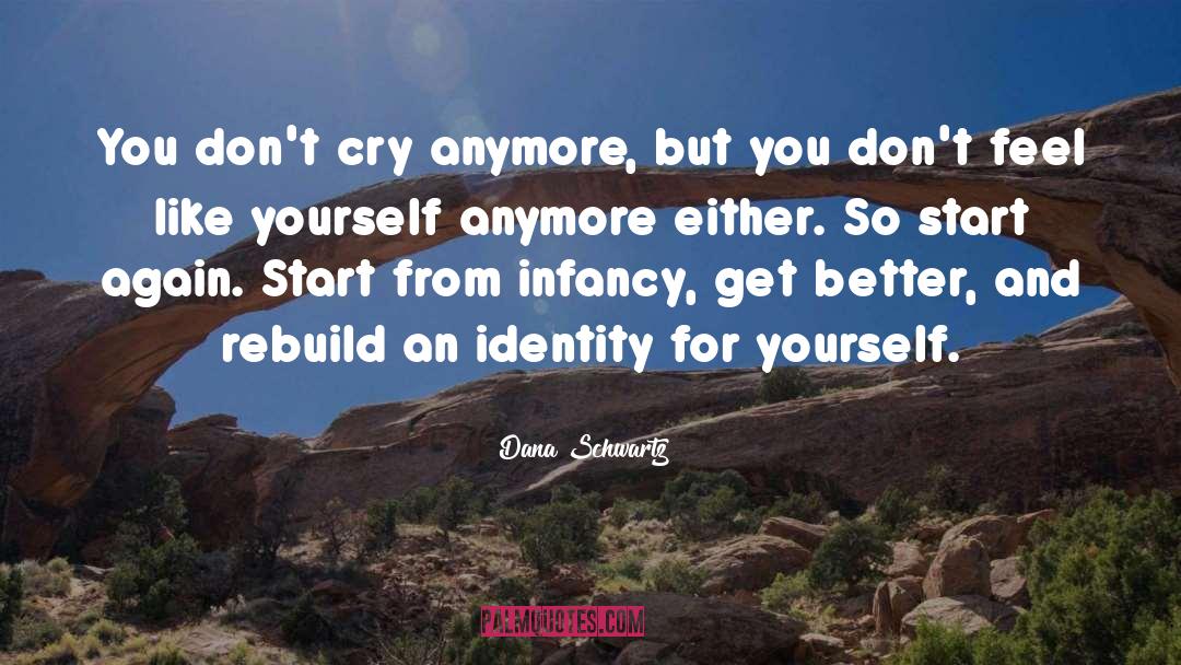 Dana Schwartz Quotes: You don't cry anymore, but