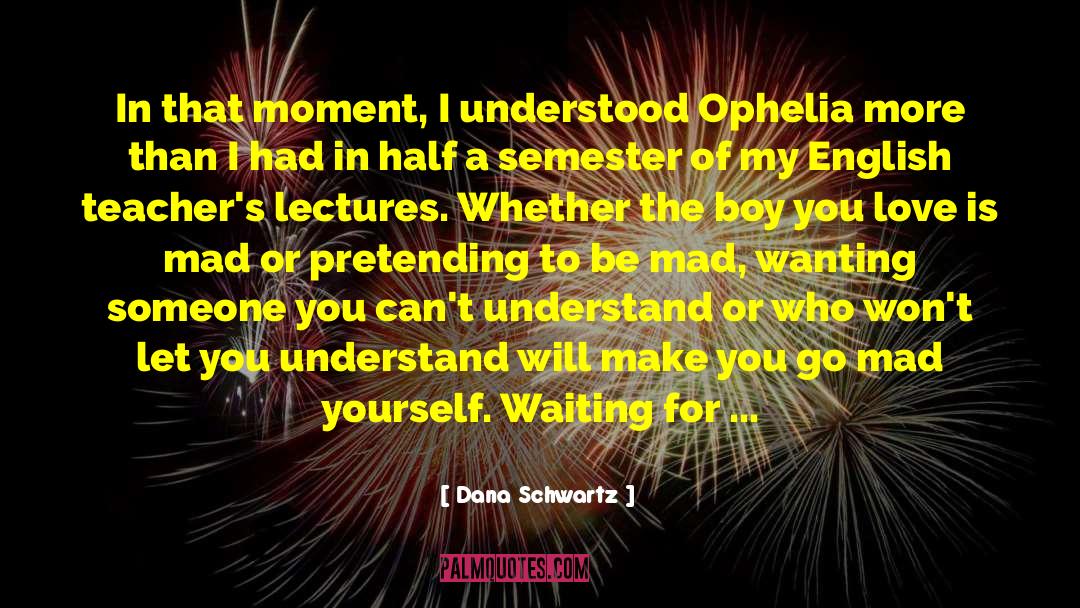 Dana Schwartz Quotes: In that moment, I understood